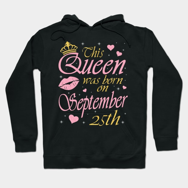 This Queen Was Born On September 25th Happy Birthday To Me You Nana Mommy Aunt Sister Daughter Hoodie by DainaMotteut